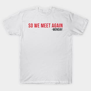 So We Meet Again - Monday T-Shirt